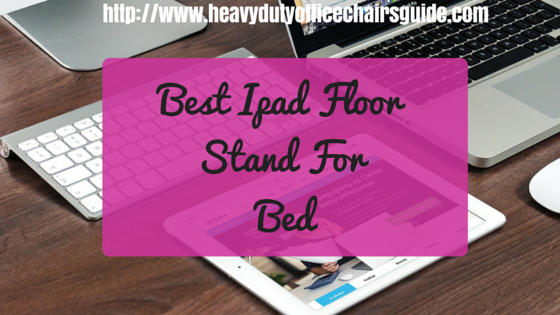 Best Ipad Floor Stand For Bed