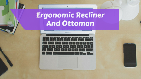 Ergonomic Recliner And Ottoman