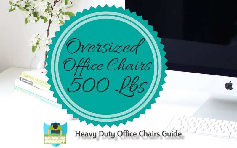 What Are The Best Oversized Office Chairs 500 Lbs Capacity