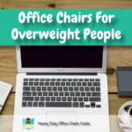 Office Chairs For Overweight People – What To Look For